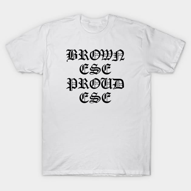 Brown Ese Proud Ese (Black) T-Shirt by SchlockOrNot